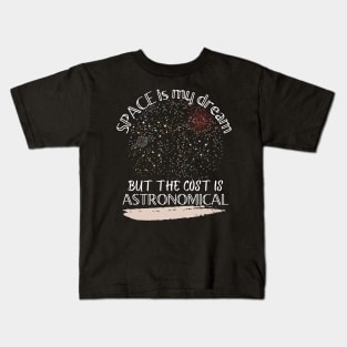 Space is my dream but the cost is ASTRONOMICAL Kids T-Shirt